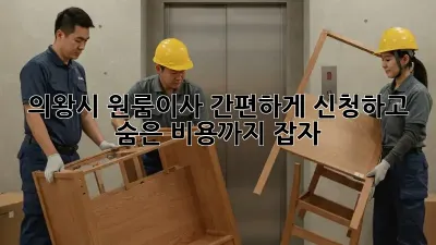의왕시 원룸이사, 간편하게 신청하고 숨은 비용까지 잡자!
